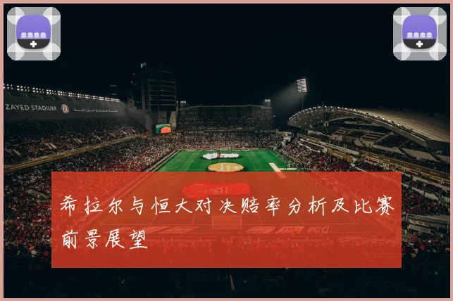 希拉尔与恒大对决赔率分析及比赛前景展望