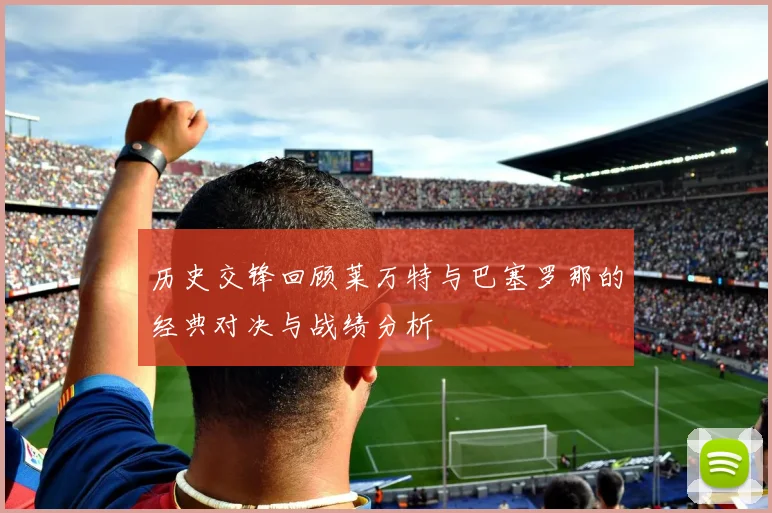 历史交锋回顾莱万特与巴塞罗那的经典对决与战绩分析